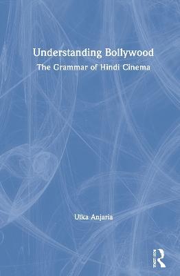Understanding Bollywood: The Grammar of Hindi Cinema - Ulka Anjaria - cover