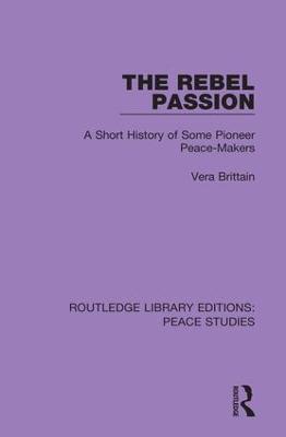 The Rebel Passion: A Short History of Some Pioneer Peace-Makers - Vera Brittain - cover