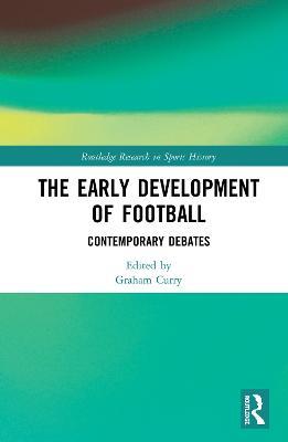 The Early Development of Football: Contemporary Debates - cover