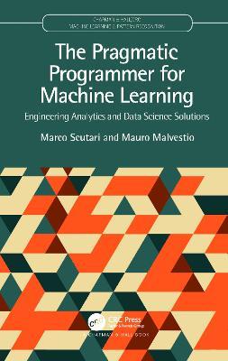The Pragmatic Programmer for Machine Learning: Engineering Analytics and Data Science Solutions - Marco Scutari,Mauro Malvestio - cover