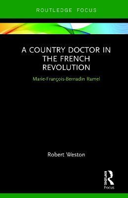 A Country Doctor in the French Revolution: Marie-François-Bernadin Ramel - Robert Weston - cover