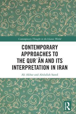 Contemporary Approaches to the Qur?an and its Interpretation in Iran - Ali Akbar,Abdullah Saeed - cover
