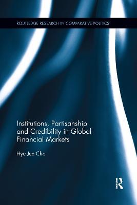 Institutions, Partisanship and Credibility in Global Financial Markets - Hye Jee Cho - cover