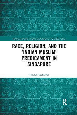 Race, Religion, and the ‘Indian Muslim’ Predicament in Singapore - Torsten Tschacher - cover