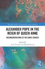 Alexander Pope in The Reign of Queen Anne: Reconsiderations of His Early Career