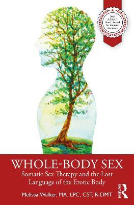 Whole-Body Sex: Somatic Sex Therapy and the Lost Language of the Erotic Body - Melissa Walker - cover
