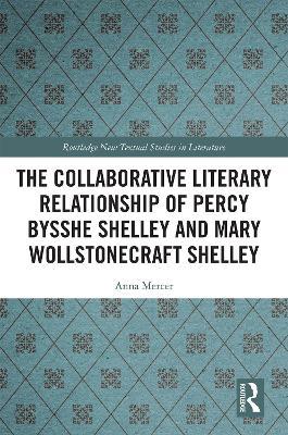 The Collaborative Literary Relationship of Percy Bysshe Shelley and Mary Wollstonecraft Shelley - Anna Mercer - cover