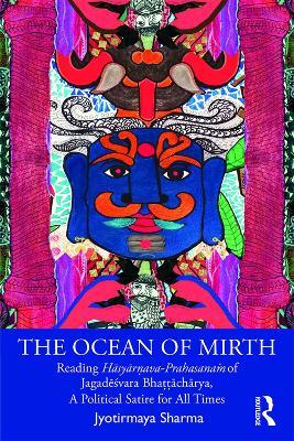 The Ocean of Mirth: Reading Hasyar?ava-Prahasana? of Jagadesvara Bha??acharya, A Political Satire for All Times - Jyotirmaya Sharma - cover