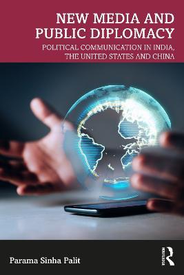 New Media and Public Diplomacy: Political Communication in India, the United States and China - Parama Sinha Palit - cover