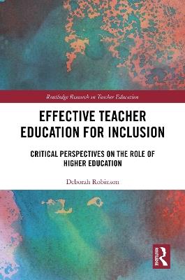 Effective Teacher Education for Inclusion: Critical Perspectives on the Role of Higher Education - Deborah Robinson - cover