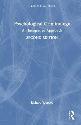 Psychological Criminology: An Integrative Approach - Richard Wortley - cover