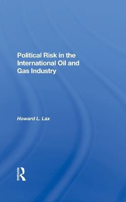 Political Risk In The International Oil And Gas Industry - Howard L Lax,Calvin Goldscheider - cover