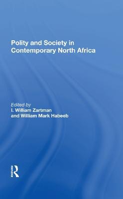 Polity And Society In Contemporary North Africa - I. William Zartman,William Mark Habeeb,I William Zartman - cover