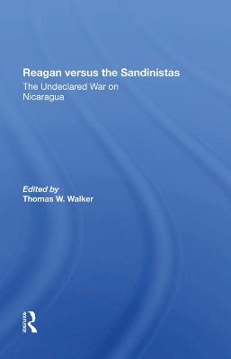 Reagan Versus The Sandinistas: The Undeclared War On Nicaragua - Thomas W Walker,Harvey Williams,Peter Kornbluh - cover