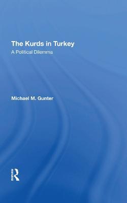 The Kurds In Turkey: A Political Dilemma - Michael Gunter - cover