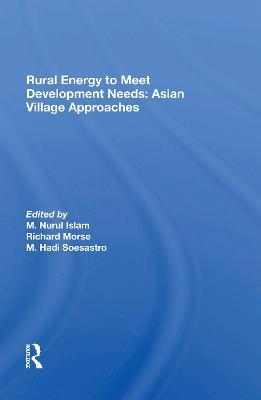 Rural Energy To Meet Development Needs: Asian Village Approaches - M. Nurul Islam,Richard Morse,M. Hadi Soesastro - cover