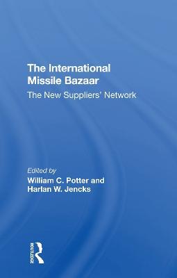 The International Missile Bazaar: The New Suppliers' Network - William C Potter,Harlan W Jencks - cover