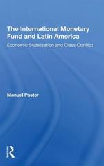 The International Monetary Fund And Latin America: Economic Stabilization And Class Conflict