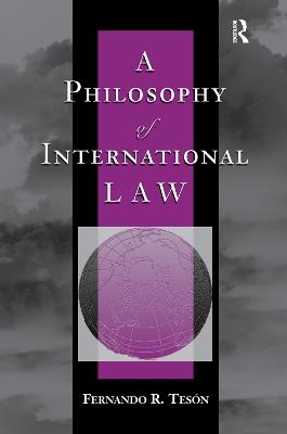 A Philosophy Of International Law - Fernando Teson - cover