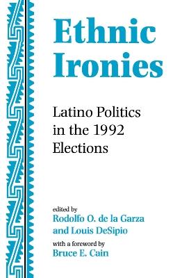 Ethnic Ironies: Latino Politics In The 1992 Elections - Rodolfo O. de la Garza,Louis Desipio - cover