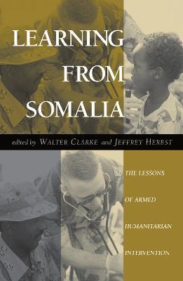 Learning From Somalia: The Lessons Of Armed Humanitarian Intervention - Walter S Clarke,Jeffrey Herbst - cover