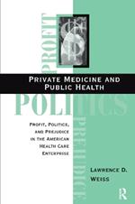 Private Medicine And Public Health: Profit, Politics, And Prejudice In The American Health Care Enterprise