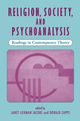 Religion, Society, And Psychoanalysis: Readings In Contemporary Theory - Janet L Jacobs,Donald Capps - cover