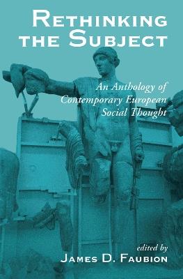 Rethinking The Subject: An Anthology Of Contemporary European Social Thought - James Faubion,Paul Rabinow - cover