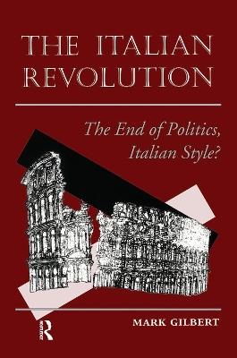 The Italian Revolution: The End Of Politics, Italian Style? - Mark Gilbert - cover