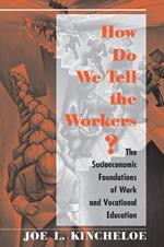 How Do We Tell The Workers?: The Socioeconomic Foundations Of Work And Vocational Education