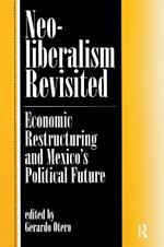 Neoliberalism Revisited: Economic Restructuring And Mexico's Political Future