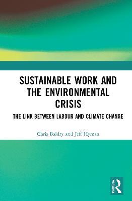 Sustainable Work and the Environmental Crisis: The Link between Labour and Climate Change - Chris Baldry,Jeff Hyman - cover
