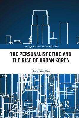 The Personalist Ethic and the Rise of Urban Korea - Yunshik Chang - cover