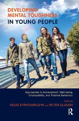 Developing Mental Toughness in Young People: Approaches to Achievement, Well-being, Employability, and Positive Behaviour - cover