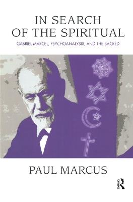 In Search of the Spiritual: Gabriel Marcel, Psychoanalysis and the Sacred - Paul Marcus - cover