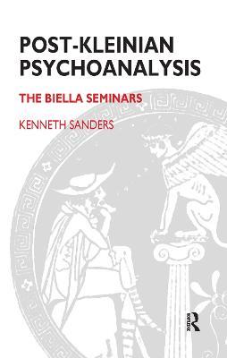 Post-Kleinian Psychoanalysis: The Biella Seminars - Kenneth Sanders - cover