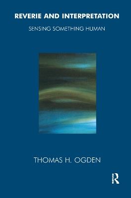 Reverie and Interpretation: Sensing Something Human - Thomas Ogden - cover