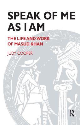 Speak of Me As I Am: The Life and Work of Masud Khan - Judy Cooper - cover
