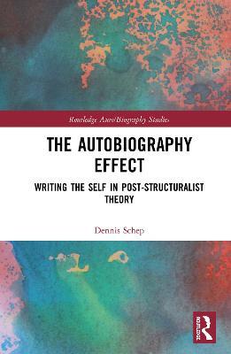 The Autobiography Effect: Writing the Self in Post-Structuralist Theory - Dennis Schep - cover
