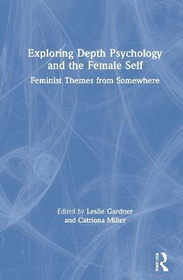 Exploring Depth Psychology and the Female Self: Feminist Themes from Somewhere - cover