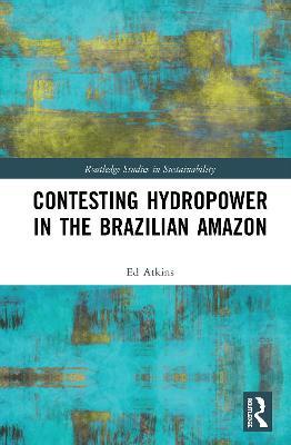 Contesting Hydropower in the Brazilian Amazon - Ed Atkins - cover
