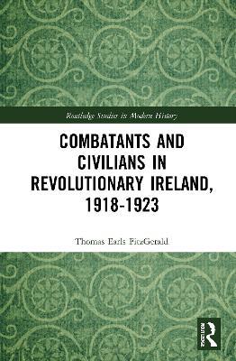 Combatants and Civilians in Revolutionary Ireland, 1918-1923 - Thomas Earls FitzGerald - cover