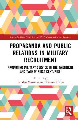 Propaganda and Public Relations in Military Recruitment: Promoting Military Service in the Twentieth and Twenty-First Centuries - cover