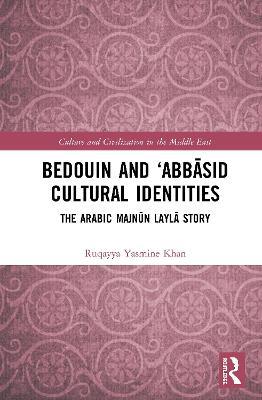 Bedouin and ‘Abbasid Cultural Identities: The Arabic Majnun Layla Story - Ruqayya Yasmine Khan - cover