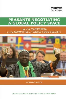 Peasants Negotiating a Global Policy Space: La Vía Campesina in the Committee on World Food Security - Ingeborg Gaarde - cover