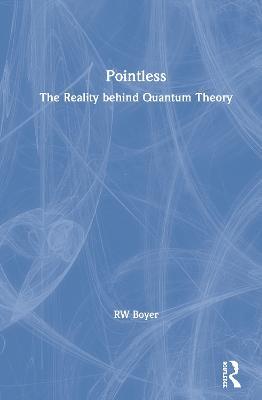 Pointless: The Reality behind Quantum Theory - RW Boyer - cover