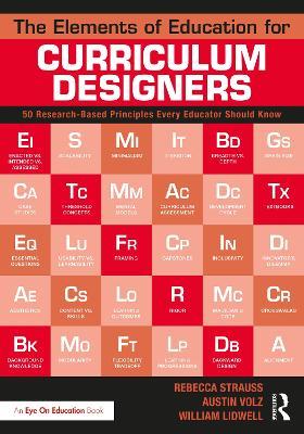 The Elements of Education for Curriculum Designers: 50 Research-Based Principles Every Educator Should Know - Rebecca Strauss,Austin Volz,William Lidwell - cover