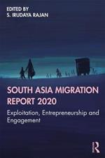 South Asia Migration Report 2020: Exploitation, Entrepreneurship and Engagement