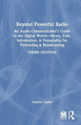 Beyond Powerful Radio: An Audio Communicator’s Guide to the Digital World - News, Talk, Information, & Personality for Podcasting & Broadcasting - Valerie Geller - cover