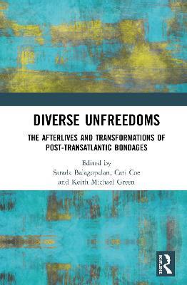 Diverse Unfreedoms: The Afterlives and Transformations of Post-Transatlantic Bondages - cover